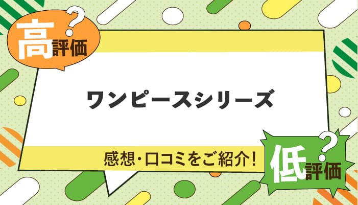 ワンピースシリーズの感想・口コミを紹介