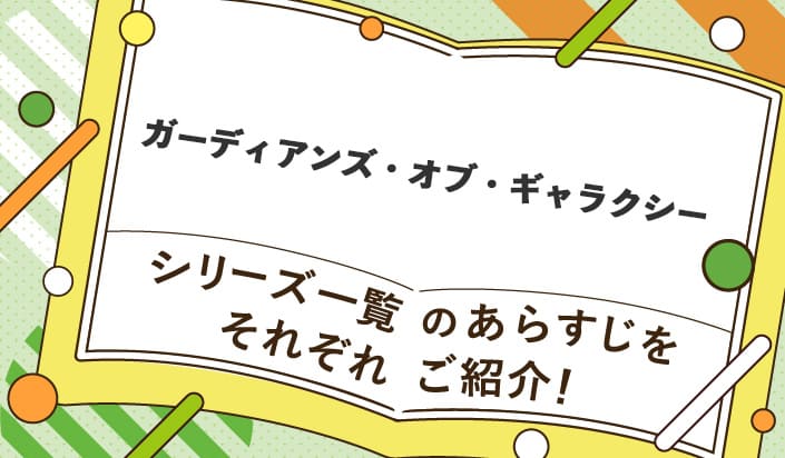 ガーディアンズ・オブ・ギャラクシーシリーズ一覧のあらすじをそれぞれご紹介！