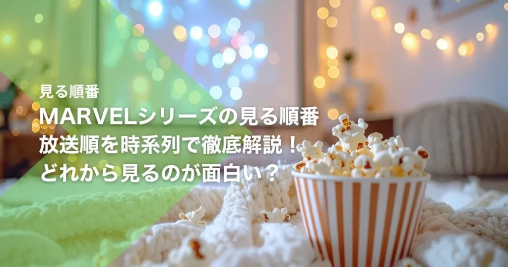 MARVELシリーズの見る順番｜放送順を時系列で徹底解説！どれから見るのが面白い？
