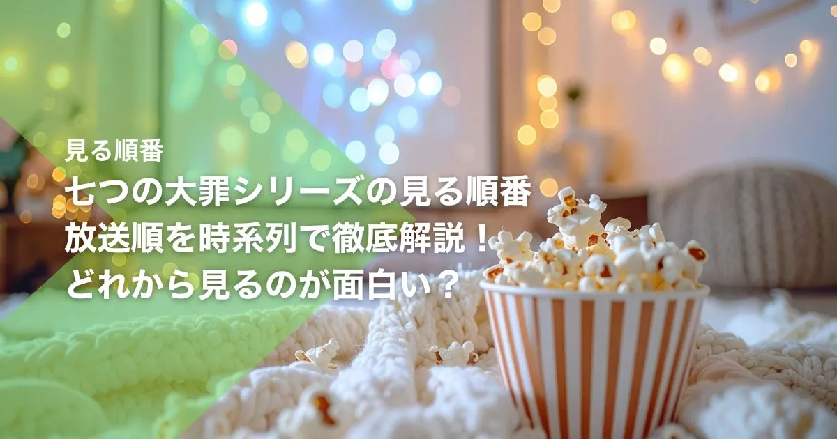 七つの大罪シリーズの見る順番|放送順を時系列で徹底解説!どれから見るのが面白い?