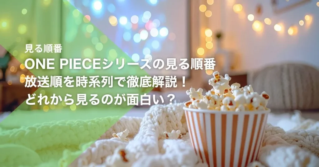 ONE PIECE（ワンピース）シリーズの見る順番｜放送順を時系列で徹底解説！どれから見るのが面白い？