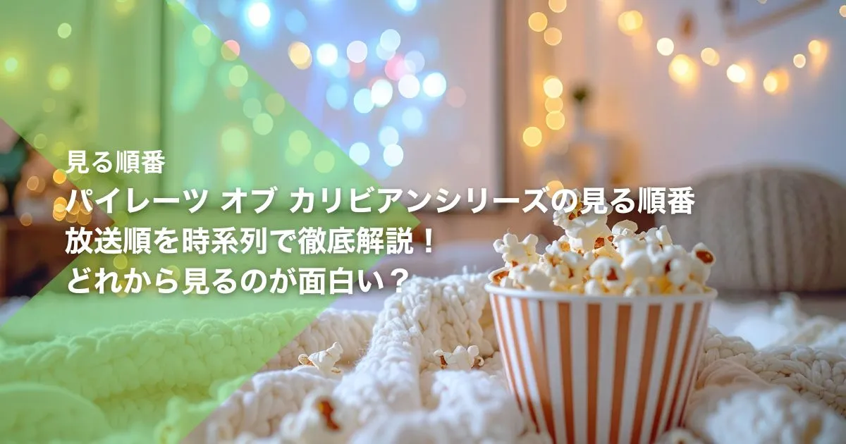 パイレーツ オブ カリビアンシリーズの見る順番|放送順を時系列で徹底解説!どれから見るのが面白い?