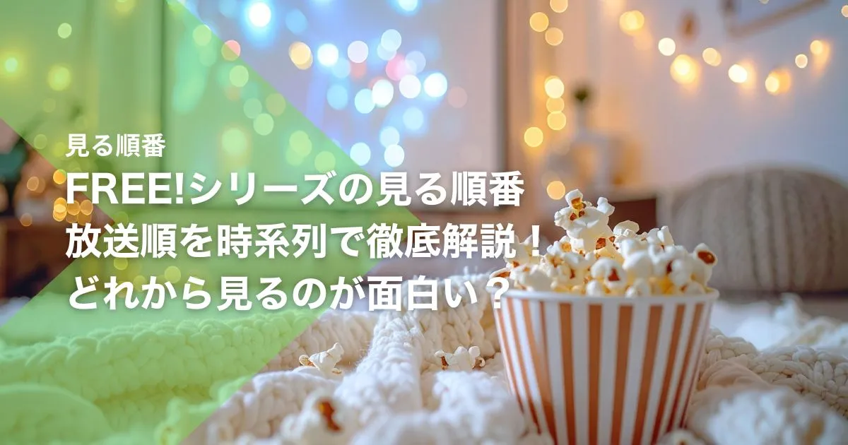 Free!シリーズの見る順番|放送順を時系列で徹底解説!どれから見るのが面白い?