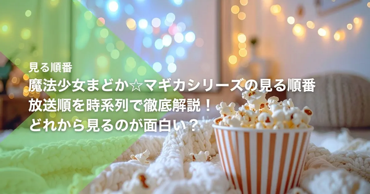 魔法少女まどか☆マギカシリーズの見る順番|放送順を時系列で徹底解説!どれから見るのが面白い?